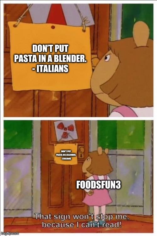 Based on a true story! | DON’T PUT PASTA IN A BLENDER.
- ITALIANS; DON’T PUT PASTA IN A BLENDER.
- ITALIANS; FOODSFUN3 | image tagged in that sign won't stop me,memes | made w/ Imgflip meme maker