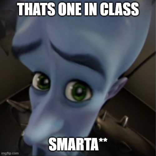 Megamind peeking | THATS ONE IN CLASS; SMARTA** | image tagged in megamind peeking,funny | made w/ Imgflip meme maker