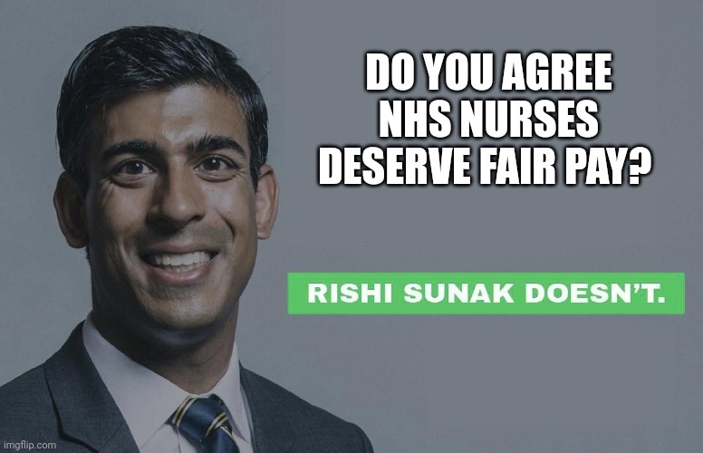 Rishi Sunak Doesn't | DO YOU AGREE NHS NURSES DESERVE FAIR PAY? | image tagged in rishi sunak doesn't | made w/ Imgflip meme maker