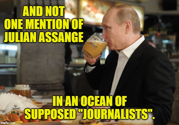 AND NOT ONE MENTION OF JULIAN ASSANGE IN AN OCEAN OF SUPPOSED "JOURNALISTS". | image tagged in putin but that's none of my business | made w/ Imgflip meme maker