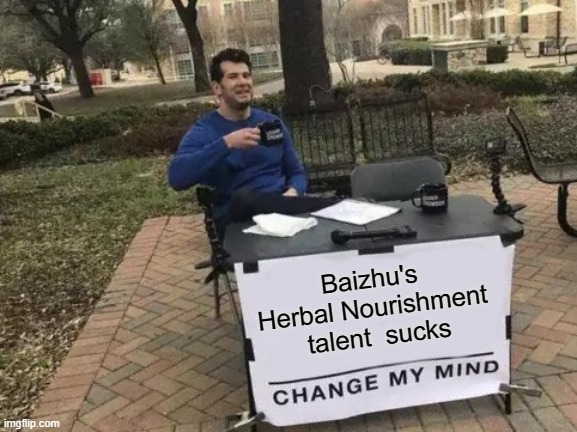 Genshin Impact - About Baizhu | Baizhu's 
Herbal Nourishment 
talent  sucks | image tagged in memes,change my mind,baizhu,gaming,genshin impact | made w/ Imgflip meme maker
