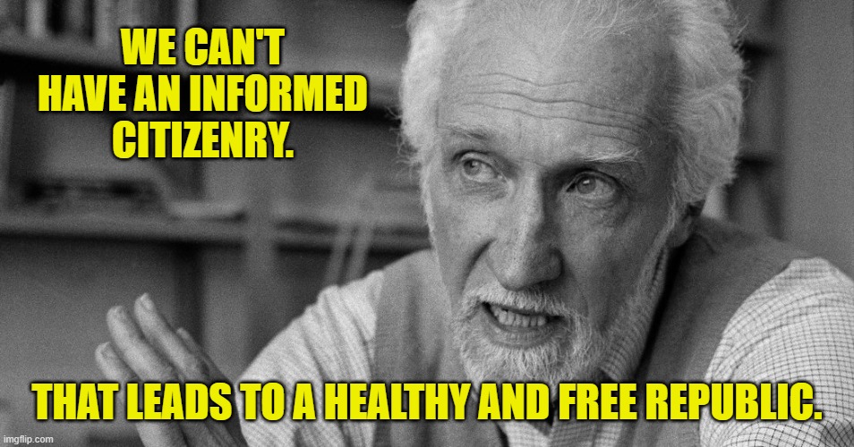 WE CAN'T HAVE AN INFORMED CITIZENRY. THAT LEADS TO A HEALTHY AND FREE REPUBLIC. | made w/ Imgflip meme maker