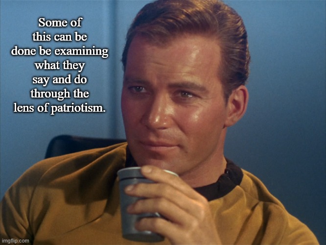 Kirk with Coffee | Some of this can be done be examining what they say and do through the lens of patriotism. | image tagged in kirk with coffee | made w/ Imgflip meme maker