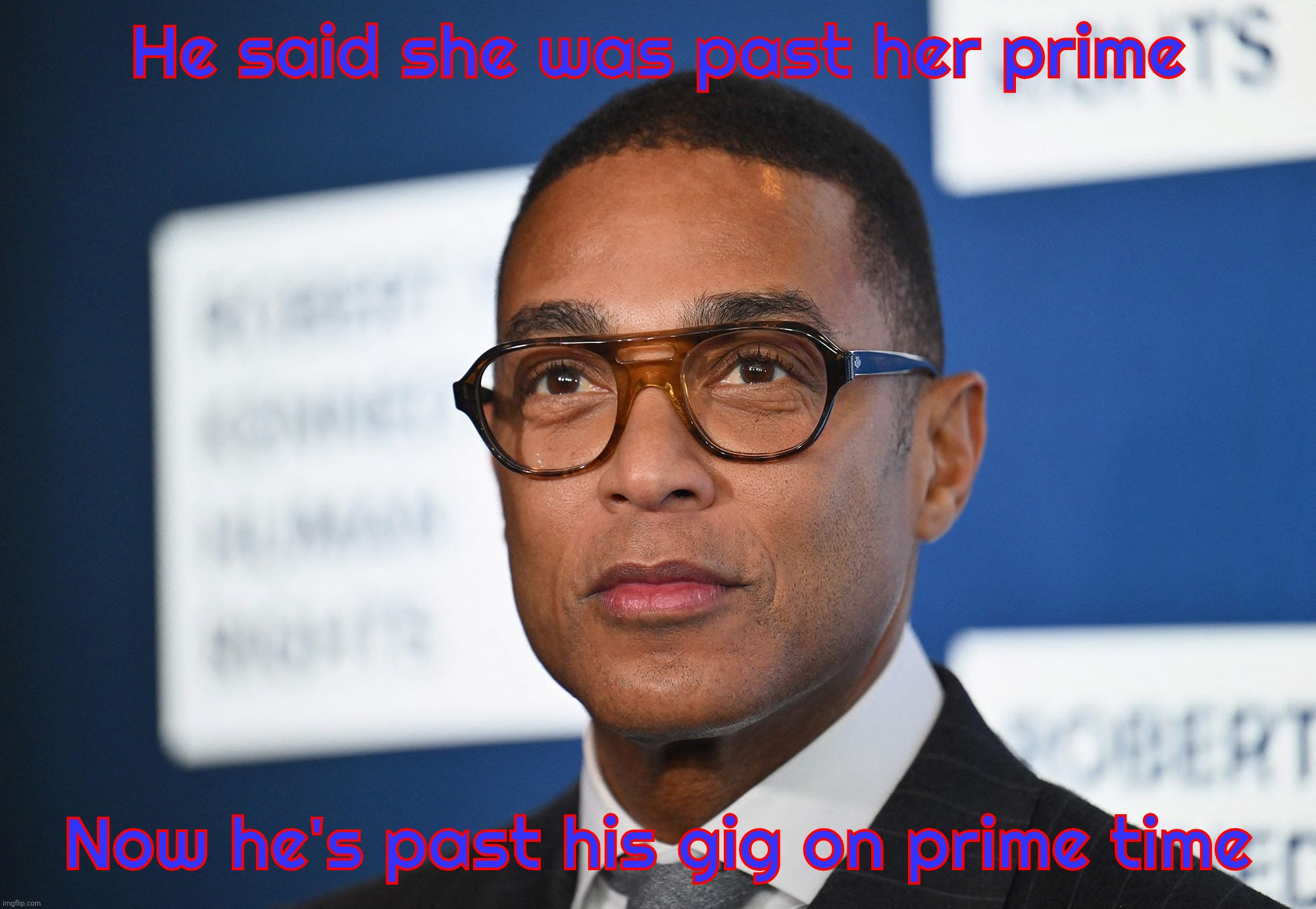 Veni, vidi, weepy | He said she was past her prime; Now he's past his gig on prime time | image tagged in don lemon,when life gives you don lemon you can toss it in the can,see what i did there,fired,later hater,cnn | made w/ Imgflip meme maker