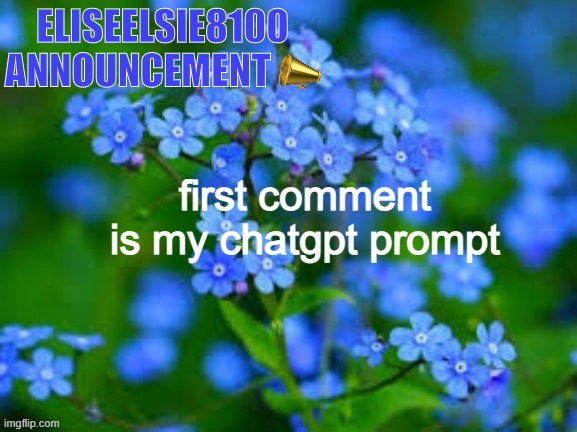 EliseElsie8100 Announcement | first comment is my chatgpt prompt | image tagged in eliseelsie8100 announcement | made w/ Imgflip meme maker