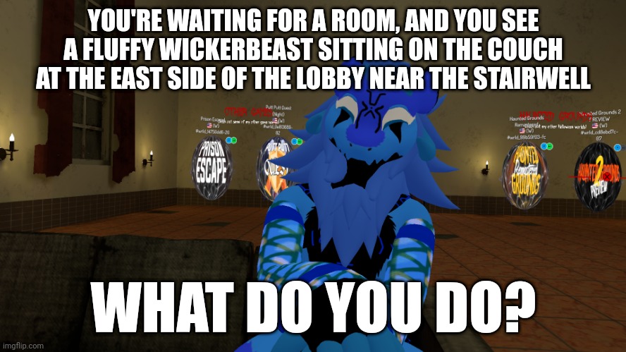 YOU'RE WAITING FOR A ROOM, AND YOU SEE A FLUFFY WICKERBEAST SITTING ON THE COUCH AT THE EAST SIDE OF THE LOBBY NEAR THE STAIRWELL; WHAT DO YOU DO? | made w/ Imgflip meme maker