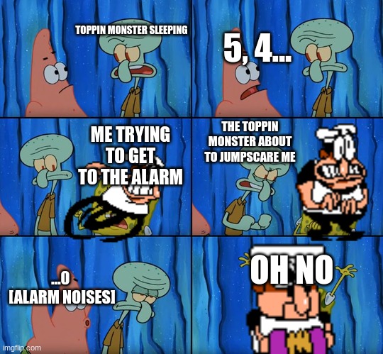 Pizza Tower don't make a sound be like: | TOPPIN MONSTER SLEEPING; 5, 4... THE TOPPIN MONSTER ABOUT TO JUMPSCARE ME; ME TRYING TO GET TO THE ALARM; OH NO; ...0 
[ALARM NOISES] | image tagged in pizza tower,spongebob,uhhhhhhh,idk | made w/ Imgflip meme maker