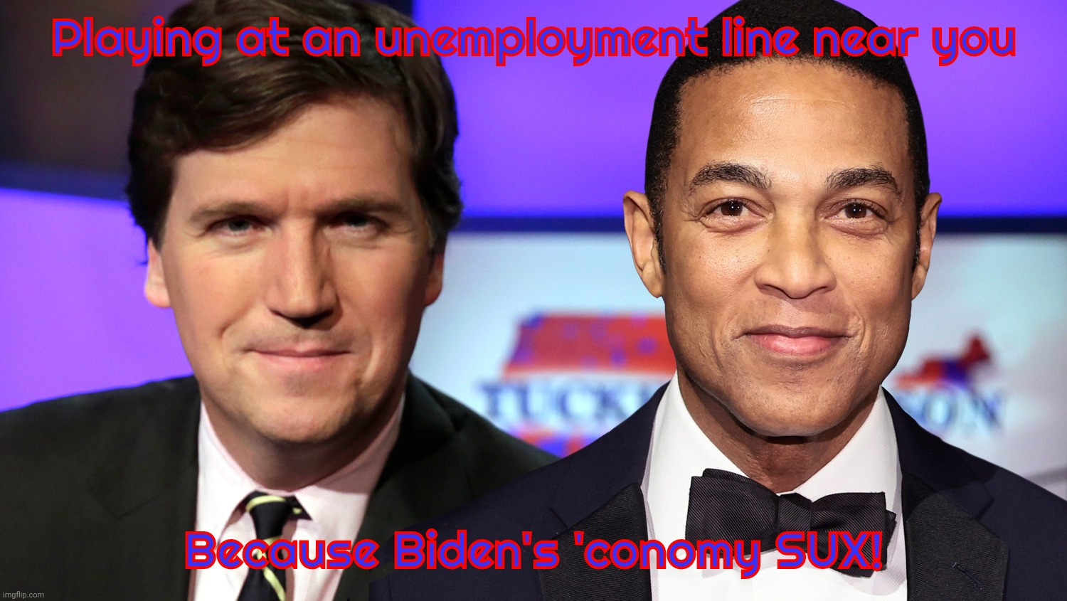 Don't cry for me mainstream media.... | Playing at an unemployment line near you; Because Biden's 'conomy SUX! | image tagged in tucker carlson,don lemon,when life gives you lemon run,thuh tuck,big mouths,it's just so stupid i had to do it | made w/ Imgflip meme maker