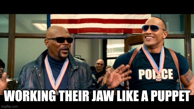 The other guys | WORKING THEIR JAW LIKE A PUPPET | image tagged in the other guys | made w/ Imgflip meme maker