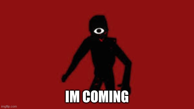 Seek | IM COMING | image tagged in seek | made w/ Imgflip meme maker