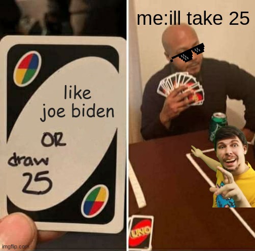 normal day playing uno in ohio | me:ill take 25; like joe biden | image tagged in memes,uno draw 25 cards | made w/ Imgflip meme maker