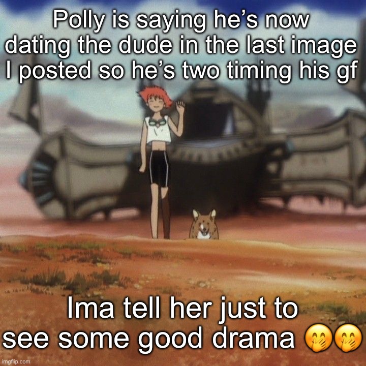 Online relationships are cringe so let’s ruin it | Polly is saying he’s now dating the dude in the last image I posted so he’s two timing his gf; Ima tell her just to see some good drama 🤭🤭 | image tagged in edd and ein | made w/ Imgflip meme maker