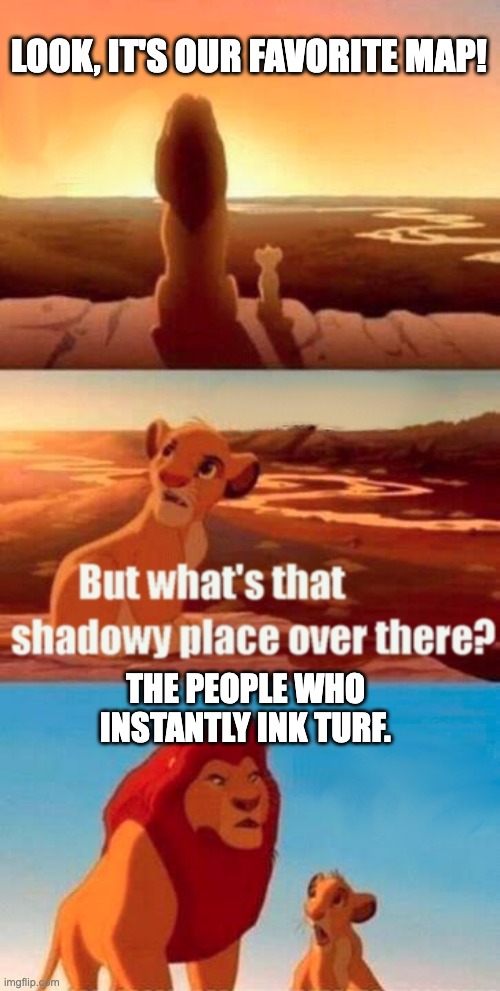 Idk what to title this :/ | LOOK, IT'S OUR FAVORITE MAP! THE PEOPLE WHO INSTANTLY INK TURF. | image tagged in memes,simba shadowy place | made w/ Imgflip meme maker