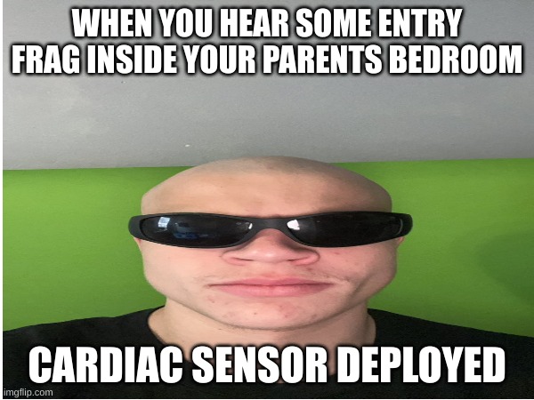 Cardiac Sensor | WHEN YOU HEAR SOME ENTRY FRAG INSIDE YOUR PARENTS BEDROOM; CARDIAC SENSOR DEPLOYED | image tagged in jynxzi,rainbow six siege,gaming | made w/ Imgflip meme maker