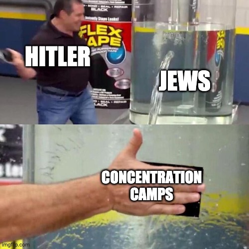 We fixed the "problem"! | HITLER; JEWS; CONCENTRATION CAMPS | image tagged in phil swift slapping on flex tape,holocaust | made w/ Imgflip meme maker