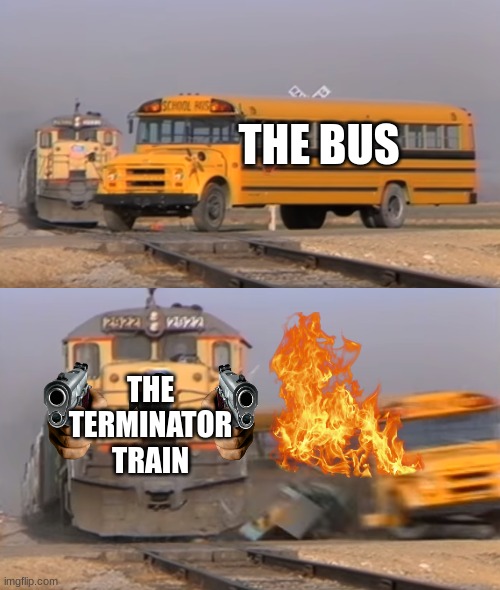 average terminator movie in ohio | THE BUS; THE TERMINATOR TRAIN | image tagged in a train hitting a school bus | made w/ Imgflip meme maker