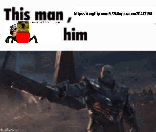 time to shoot the _ gun | https://imgflip.com/i/7k5opc#com25417198 | image tagged in this man _____ him | made w/ Imgflip meme maker