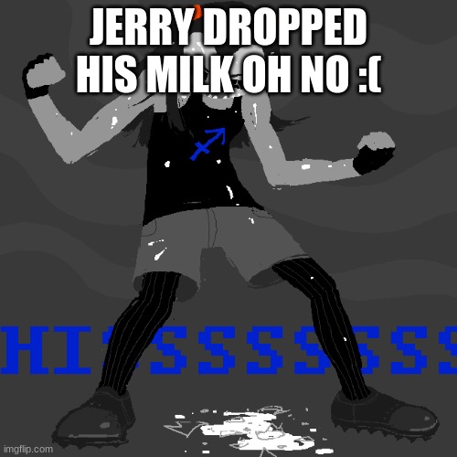 OMG JERRY NOOOO | JERRY DROPPED HIS MILK OH NO :( | image tagged in homestuck | made w/ Imgflip meme maker