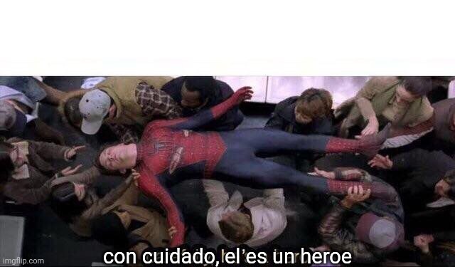 Carefully he's a hero | con cuidado, el es un heroe | image tagged in carefully he's a hero | made w/ Imgflip meme maker