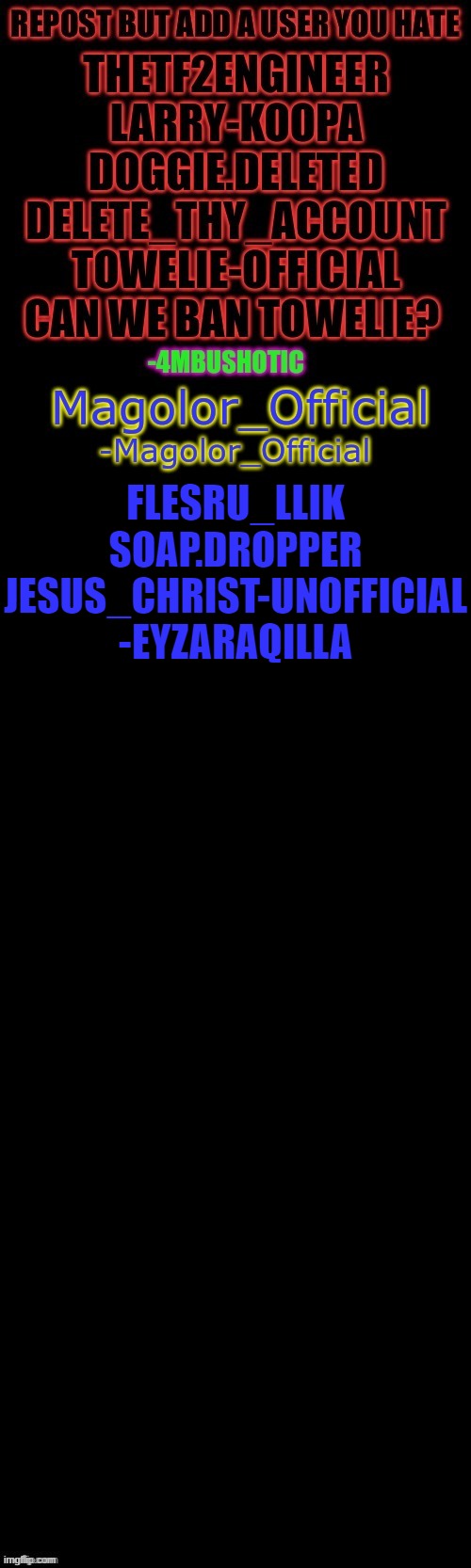 FLESRU_LLIK
SOAP.DROPPER
JESUS_CHRIST-UNOFFICIAL
-EYZARAQILLA | made w/ Imgflip meme maker