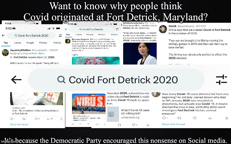 Solid Black Background | Want to know why people think Covid originated at Fort Detrick, Maryland? It’s because the Democratic Party encouraged this nonsense on Social media. | image tagged in solid black background,covid,fort detrick | made w/ Imgflip meme maker