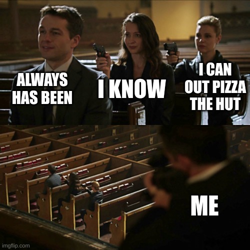 Assassination chain | ALWAYS HAS BEEN I KNOW I CAN OUT PIZZA THE HUT ME | image tagged in assassination chain | made w/ Imgflip meme maker