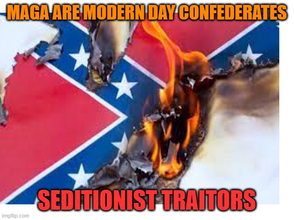 MAGA ARE MODERN DAY CONFEDERATES SEDITIONIST TRAITORS | made w/ Imgflip meme maker