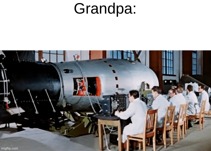 Grandpa: | made w/ Imgflip meme maker