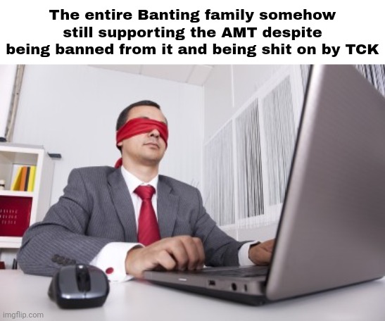 ​ | The entire Banting family somehow still supporting the AMT despite being banned from it and being shit on by TCK | made w/ Imgflip meme maker