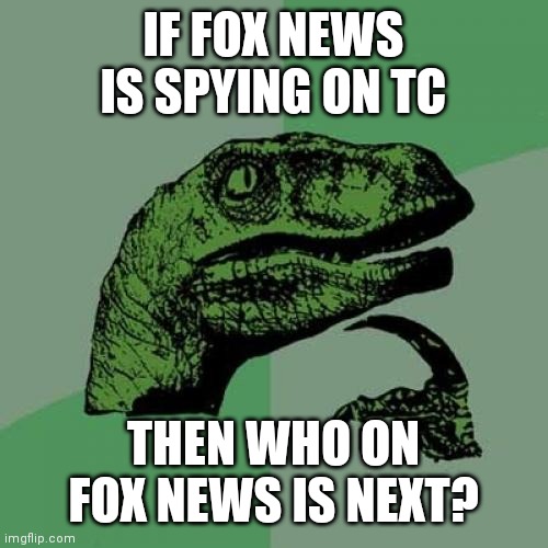 Philosoraptor Meme | IF FOX NEWS IS SPYING ON TC THEN WHO ON FOX NEWS IS NEXT? | image tagged in memes,philosoraptor | made w/ Imgflip meme maker