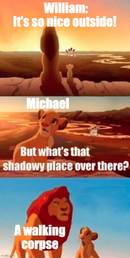 A WALKING WAT! | William:
It's so nice outside! Michael; A walking corpse | image tagged in memes,simba shadowy place,fnagf,fnaf i ment,fnaf | made w/ Imgflip meme maker