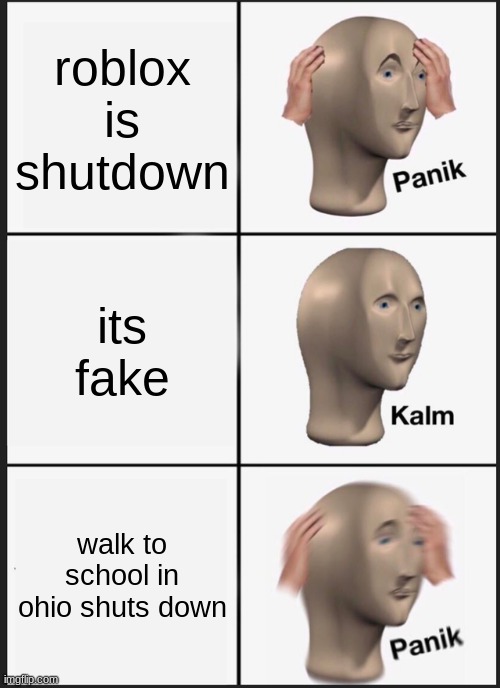 Panik Kalm Panik Meme | roblox is shutdown; its fake; walk to school in ohio shuts down | image tagged in memes,panik kalm panik | made w/ Imgflip meme maker