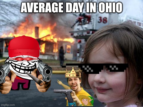 average day in ohio | AVERAGE DAY IN OHIO | image tagged in memes,disaster girl | made w/ Imgflip meme maker