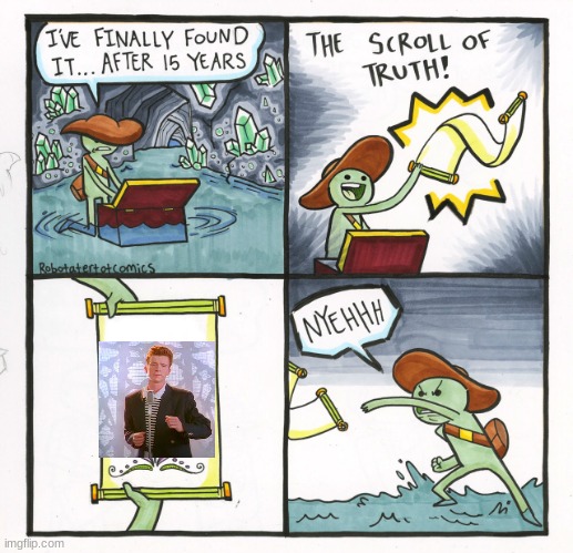 The Scroll Of Truth | image tagged in memes,the scroll of truth,rickroll,oh wow are you actually reading these tags,stop reading the tags | made w/ Imgflip meme maker