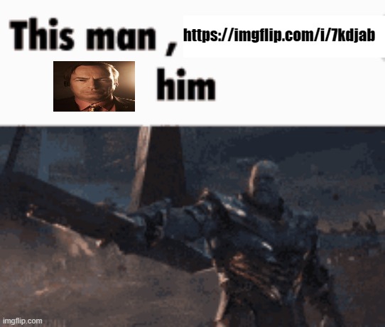 This man, _____ him | https://imgflip.com/i/7kdjab | image tagged in this man _____ him | made w/ Imgflip meme maker