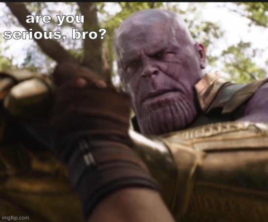 are you serious, bro? | made w/ Imgflip meme maker