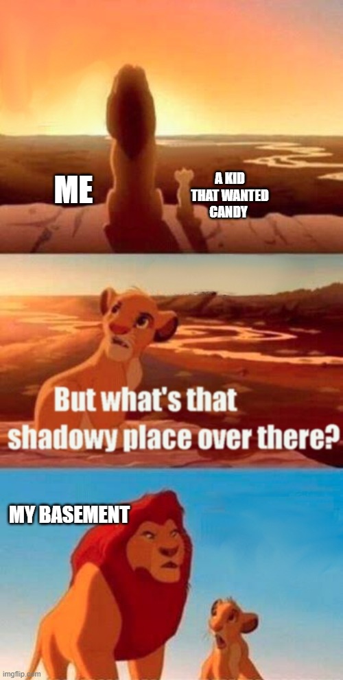 dont worry about it | A KID THAT WANTED CANDY; ME; MY BASEMENT | image tagged in memes,simba shadowy place | made w/ Imgflip meme maker
