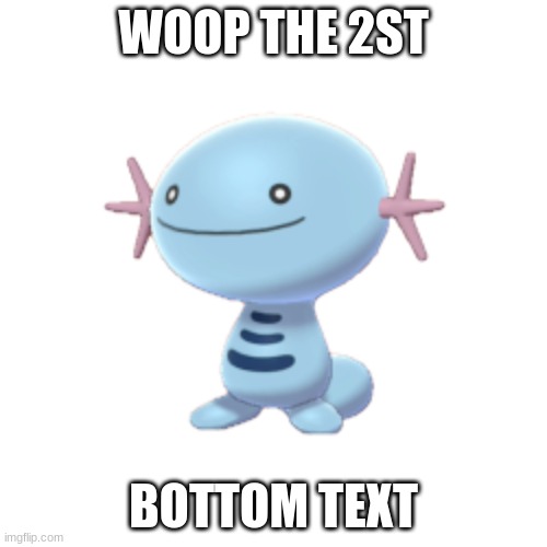 Woop2 | WOOP THE 2ST; BOTTOM TEXT | image tagged in wooper | made w/ Imgflip meme maker