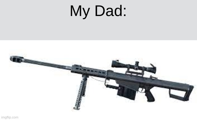 My Dad: | made w/ Imgflip meme maker