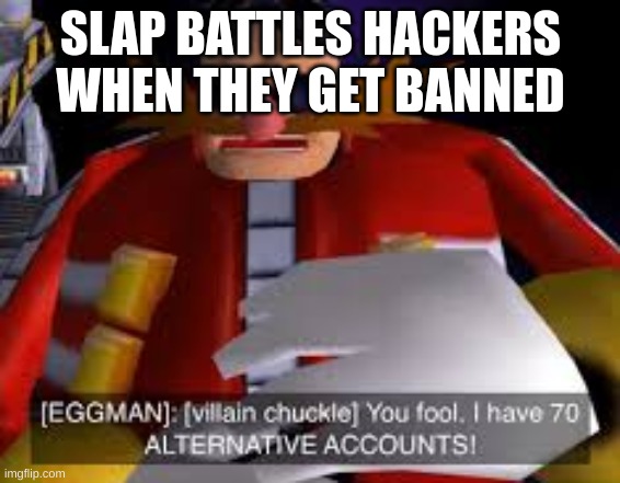 Worst part is when they have an actually good glove like killstreak | SLAP BATTLES HACKERS WHEN THEY GET BANNED | image tagged in eggman alternative accounts | made w/ Imgflip meme maker