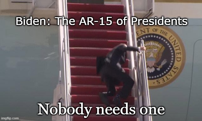 AR 15 President | Biden: The AR-15 of Presidents; Nobody needs one | image tagged in biden fall,ar 15,politicians | made w/ Imgflip meme maker