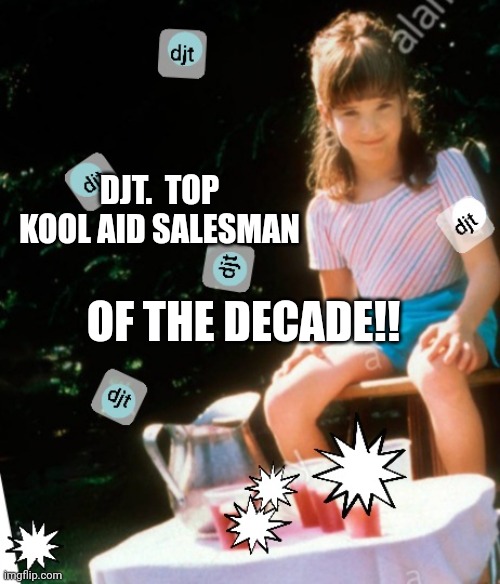 Kool Aid Gurl | DJT.  TOP KOOL AID SALESMAN OF THE DECADE!! | image tagged in kool aid gurl | made w/ Imgflip meme maker