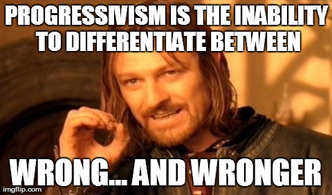 One Does Not Simply Meme | PROGRESSIVISM IS THE INABILITY TO DIFFERENTIATE BETWEEN WRONG... AND WRONGER | image tagged in memes,one does not simply | made w/ Imgflip meme maker