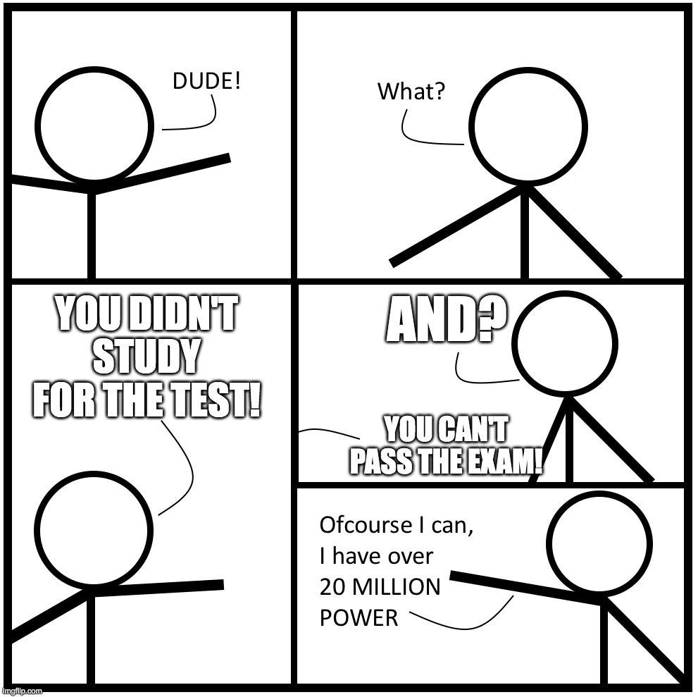 mobile game ads be like: | YOU DIDN'T STUDY FOR THE TEST! AND? YOU CAN'T PASS THE EXAM! | image tagged in 20 million power | made w/ Imgflip meme maker