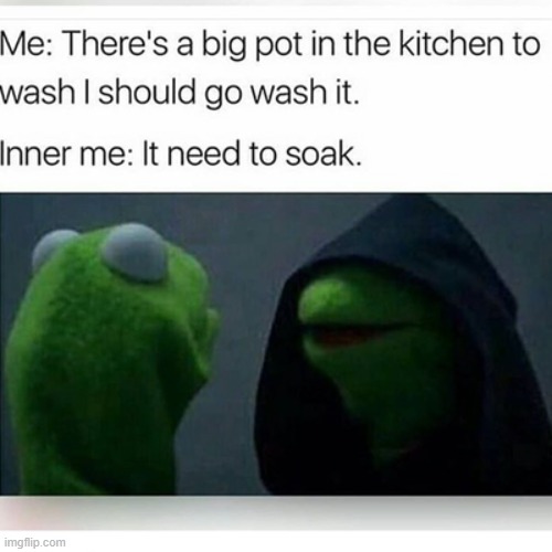 Accurate as heck XD | image tagged in kermit the frog,dishes | made w/ Imgflip meme maker
