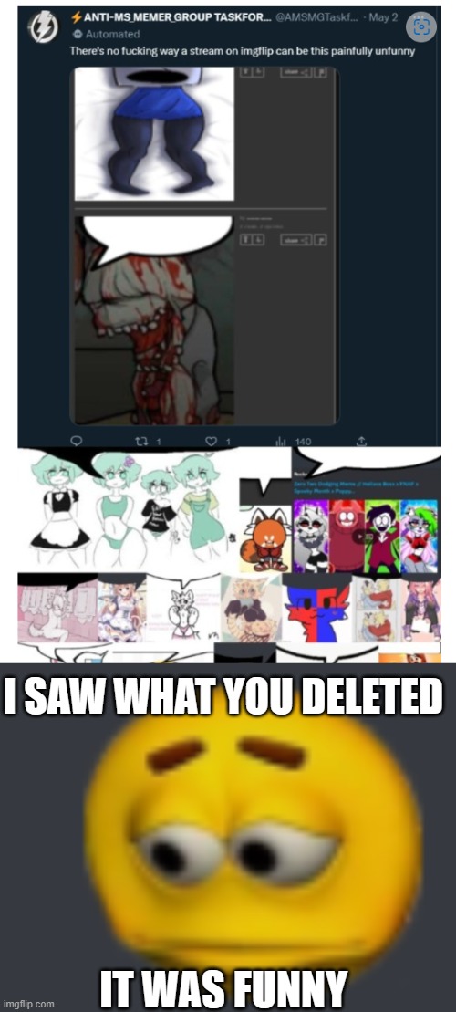 I SAW WHAT YOU DELETED; IT WAS FUNNY | image tagged in sadde,i saw what you deleted | made w/ Imgflip meme maker