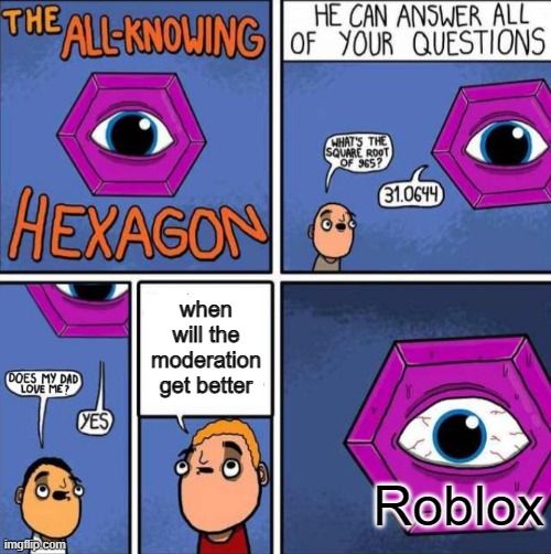 thats the neat part, it won't | when will the moderation get better; Roblox | image tagged in all knowing hexagon original,roblox | made w/ Imgflip meme maker
