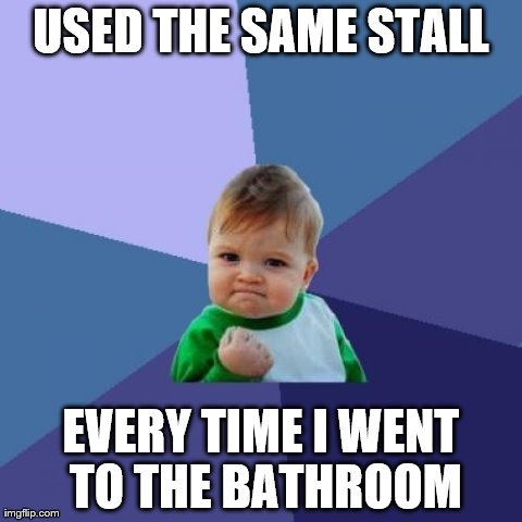 Success Kid Meme | USED THE SAME STALL EVERY TIME I WENT TO THE BATHROOM | image tagged in memes,success kid | made w/ Imgflip meme maker