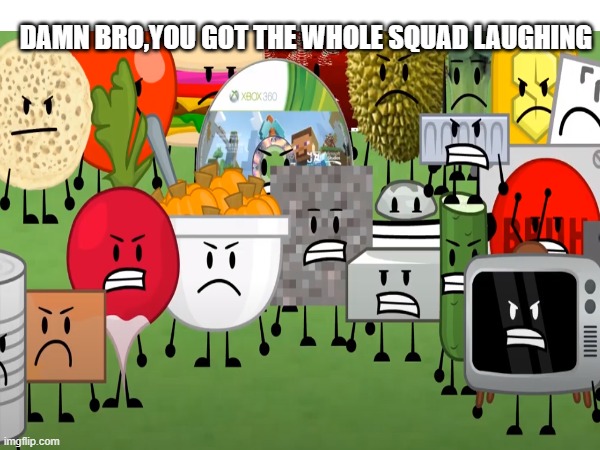 Damn bro,you go the whole squad laughing | DAMN BRO,YOU GOT THE WHOLE SQUAD LAUGHING | image tagged in barney will eat all of your delectable biscuits | made w/ Imgflip meme maker