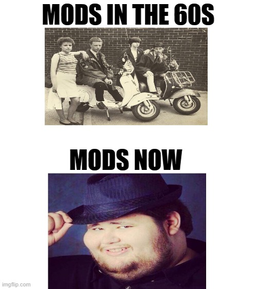 I'm probably the only one who get's this | MODS IN THE 60S; MODS NOW | image tagged in discord moderator,mods | made w/ Imgflip meme maker